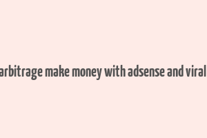 adsense arbitrage make money with adsense and viral site free