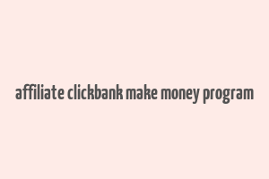 affiliate clickbank make money program