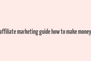 affiliate marketing guide how to make money