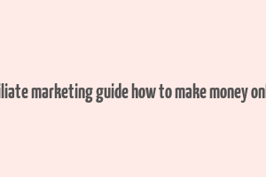 affiliate marketing guide how to make money online