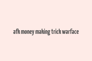 afk money making trick warface