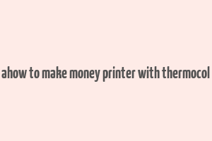 ahow to make money printer with thermocol