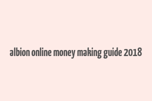 albion online money making guide 2018