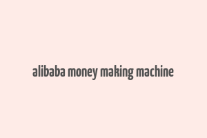 alibaba money making machine