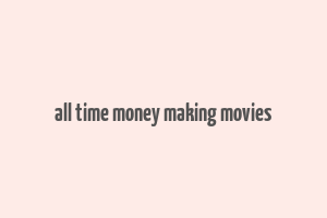 all time money making movies