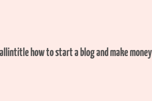 allintitle how to start a blog and make money