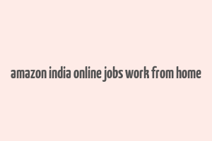 amazon india online jobs work from home