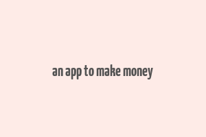 an app to make money