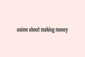 anime about making money