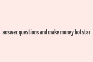 answer questions and make money hotstar