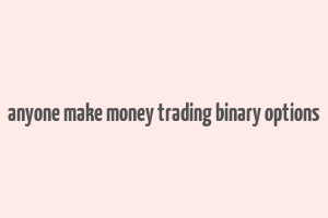 anyone make money trading binary options