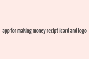 app for making money recipt icard and logo