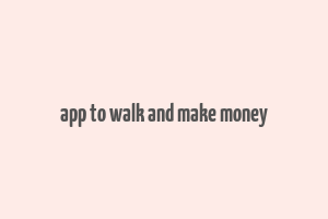 app to walk and make money