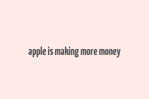 apple is making more money