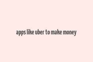 apps like uber to make money