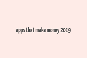 apps that make money 2019