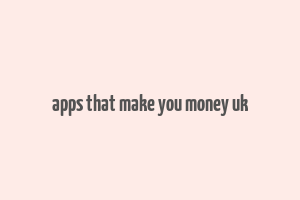 apps that make you money uk