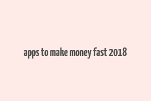 apps to make money fast 2018