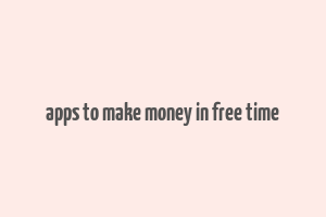 apps to make money in free time