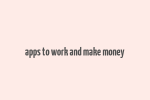 apps to work and make money