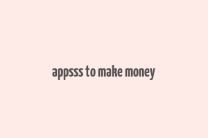 appsss to make money