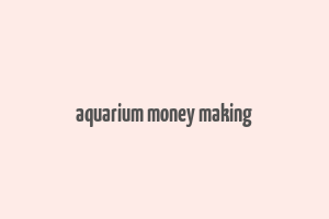 aquarium money making