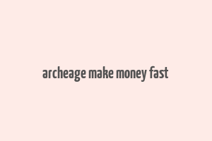 archeage make money fast