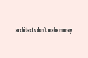 architects don't make money