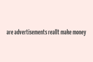 are advertisements reallt make money