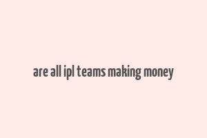 are all ipl teams making money