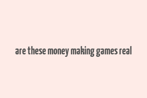 are these money making games real