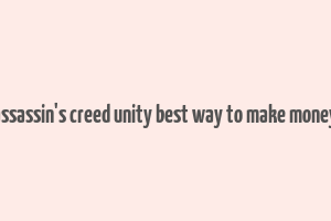 assassin's creed unity best way to make money