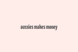 aussies makes money