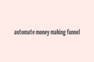 automate money making funnel