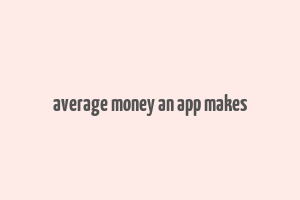 average money an app makes