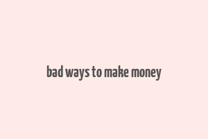 bad ways to make money