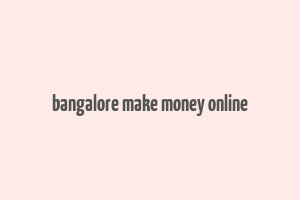 bangalore make money online