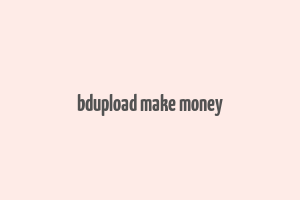 bdupload make money