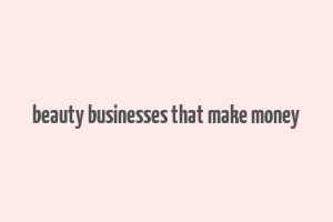 beauty businesses that make money