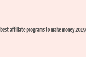 best affiliate programs to make money 2019