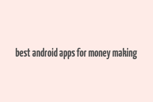 best android apps for money making