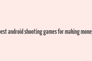 best android shooting games for making money