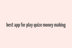 best app for play quize money making