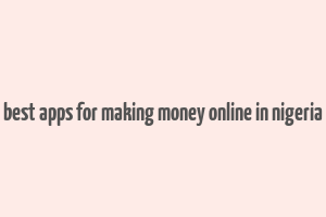 best apps for making money online in nigeria