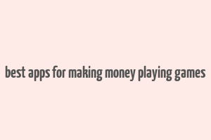 best apps for making money playing games