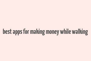 best apps for making money while walking