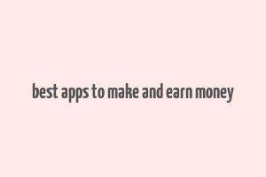 best apps to make and earn money