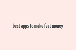 best apps to make fast money