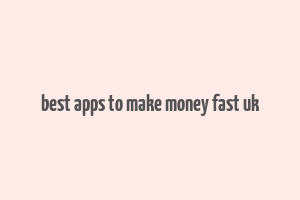 best apps to make money fast uk