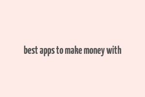 best apps to make money with